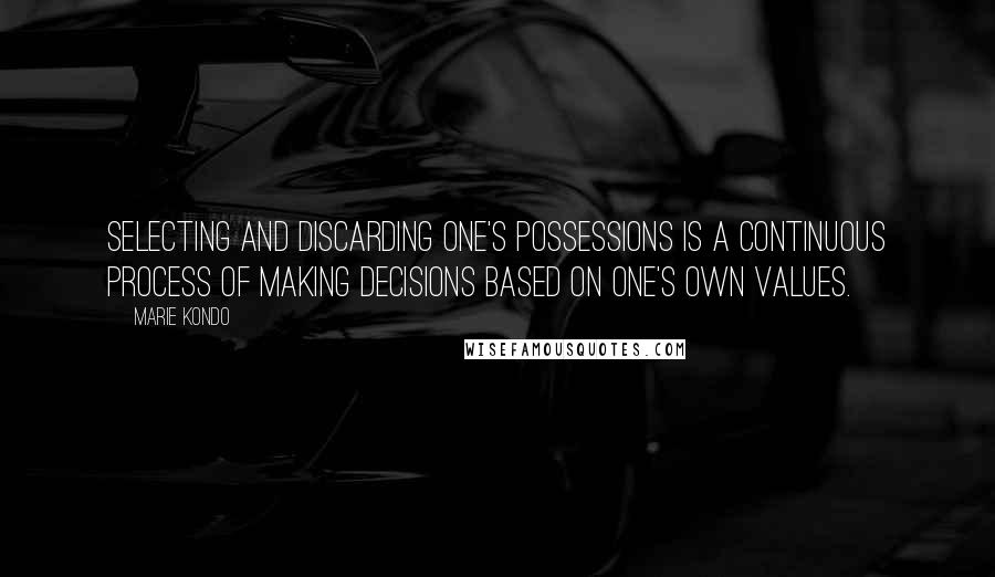 Marie Kondo Quotes: Selecting and discarding one's possessions is a continuous process of making decisions based on one's own values.