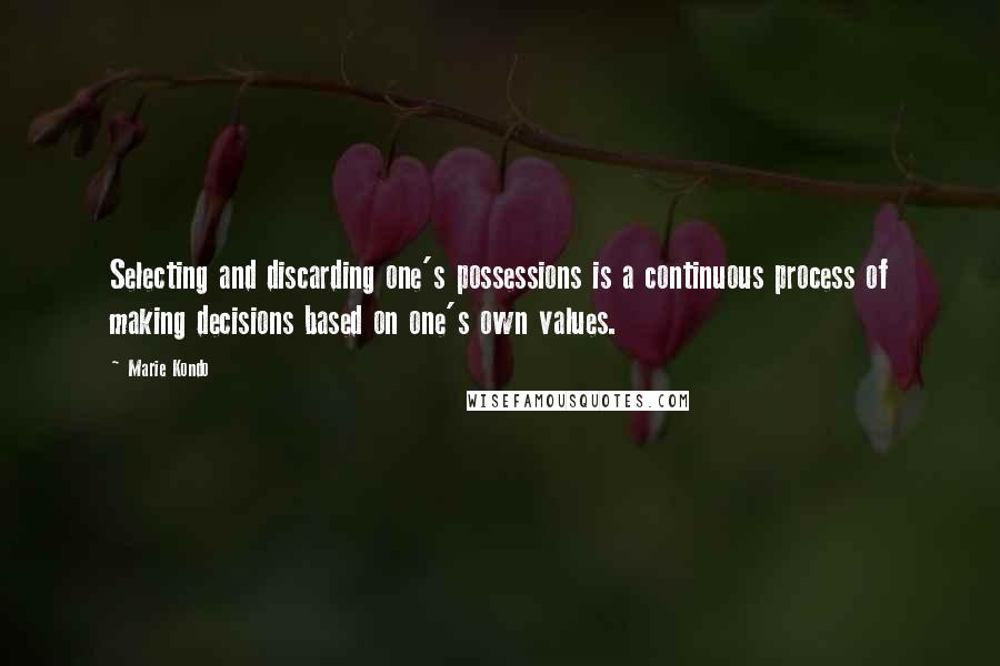 Marie Kondo Quotes: Selecting and discarding one's possessions is a continuous process of making decisions based on one's own values.