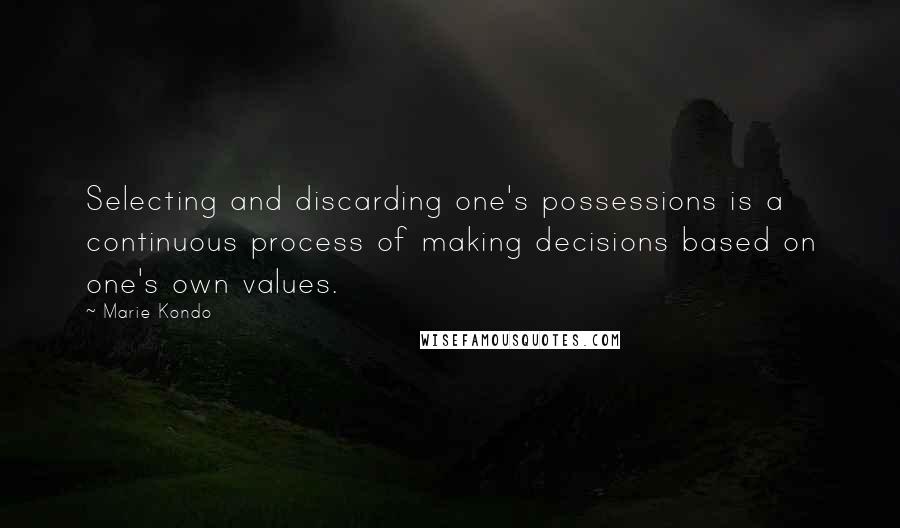 Marie Kondo Quotes: Selecting and discarding one's possessions is a continuous process of making decisions based on one's own values.