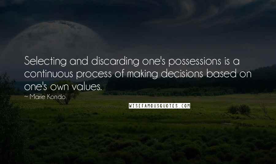 Marie Kondo Quotes: Selecting and discarding one's possessions is a continuous process of making decisions based on one's own values.