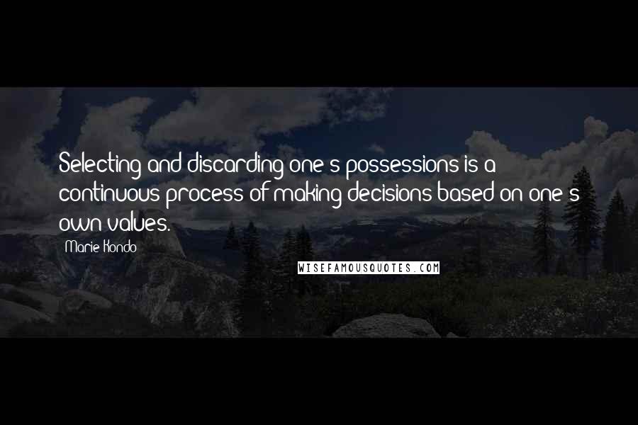 Marie Kondo Quotes: Selecting and discarding one's possessions is a continuous process of making decisions based on one's own values.