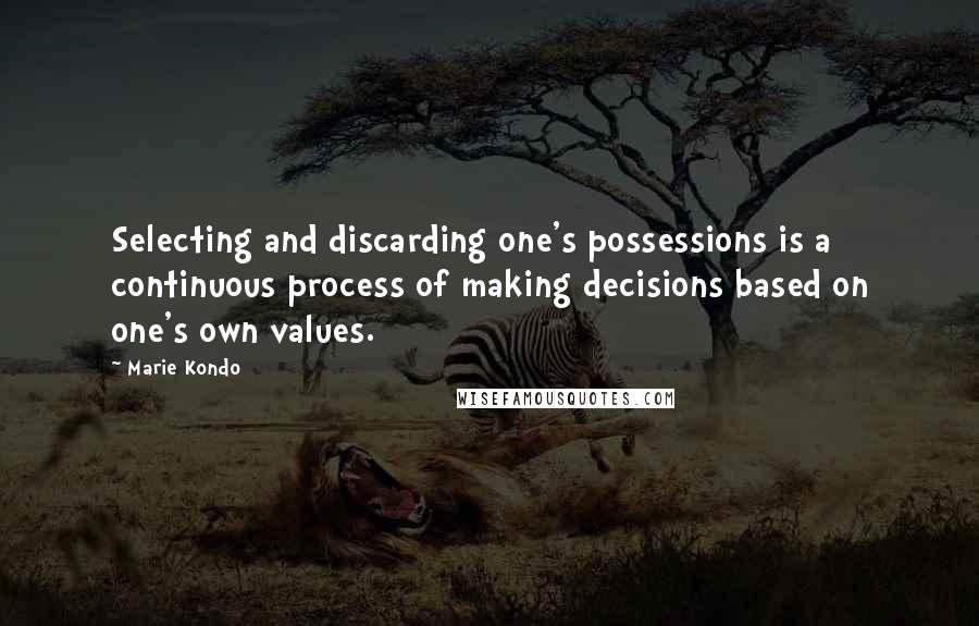 Marie Kondo Quotes: Selecting and discarding one's possessions is a continuous process of making decisions based on one's own values.