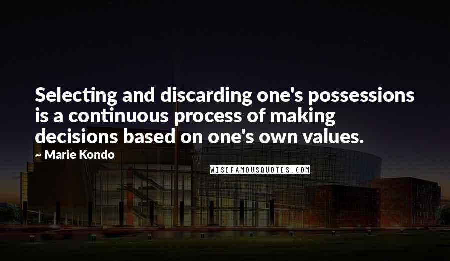 Marie Kondo Quotes: Selecting and discarding one's possessions is a continuous process of making decisions based on one's own values.