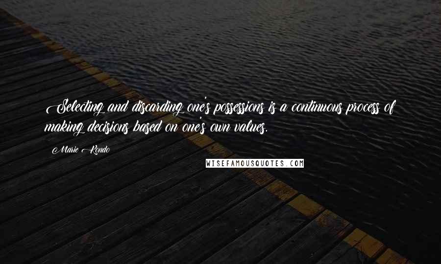 Marie Kondo Quotes: Selecting and discarding one's possessions is a continuous process of making decisions based on one's own values.