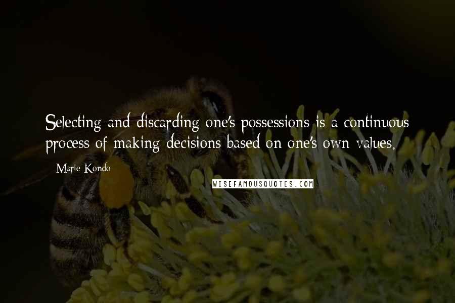 Marie Kondo Quotes: Selecting and discarding one's possessions is a continuous process of making decisions based on one's own values.