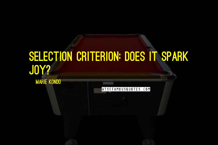 Marie Kondo Quotes: Selection criterion: does it spark joy?