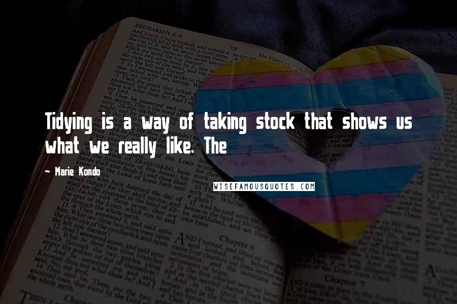 Marie Kondo Quotes: Tidying is a way of taking stock that shows us what we really like. The