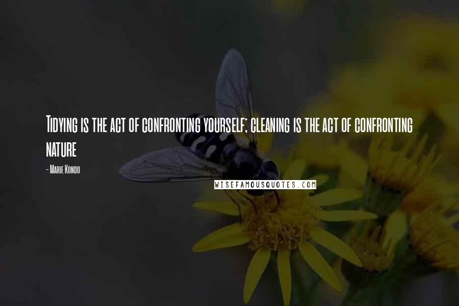 Marie Kondo Quotes: Tidying is the act of confronting yourself; cleaning is the act of confronting nature