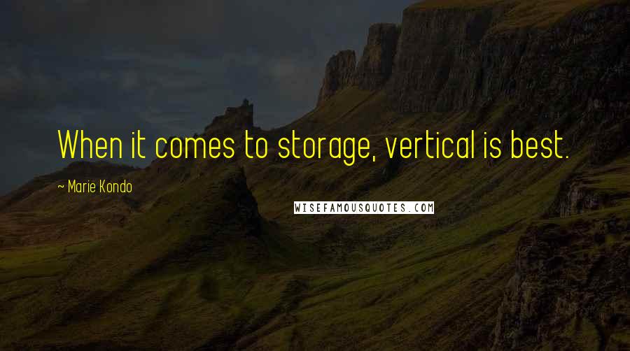 Marie Kondo Quotes: When it comes to storage, vertical is best.
