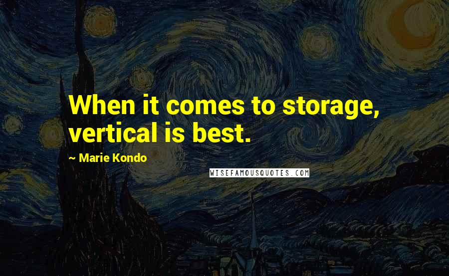 Marie Kondo Quotes: When it comes to storage, vertical is best.