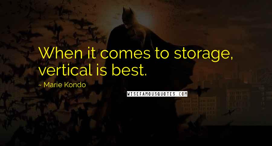 Marie Kondo Quotes: When it comes to storage, vertical is best.