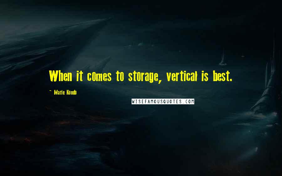 Marie Kondo Quotes: When it comes to storage, vertical is best.