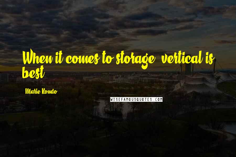 Marie Kondo Quotes: When it comes to storage, vertical is best.