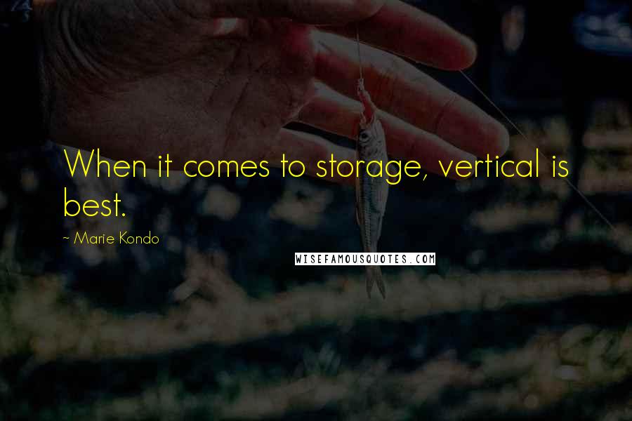 Marie Kondo Quotes: When it comes to storage, vertical is best.