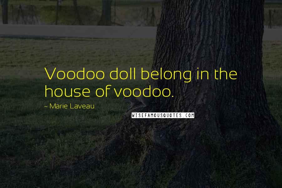 Marie Laveau Quotes: Voodoo doll belong in the house of voodoo.