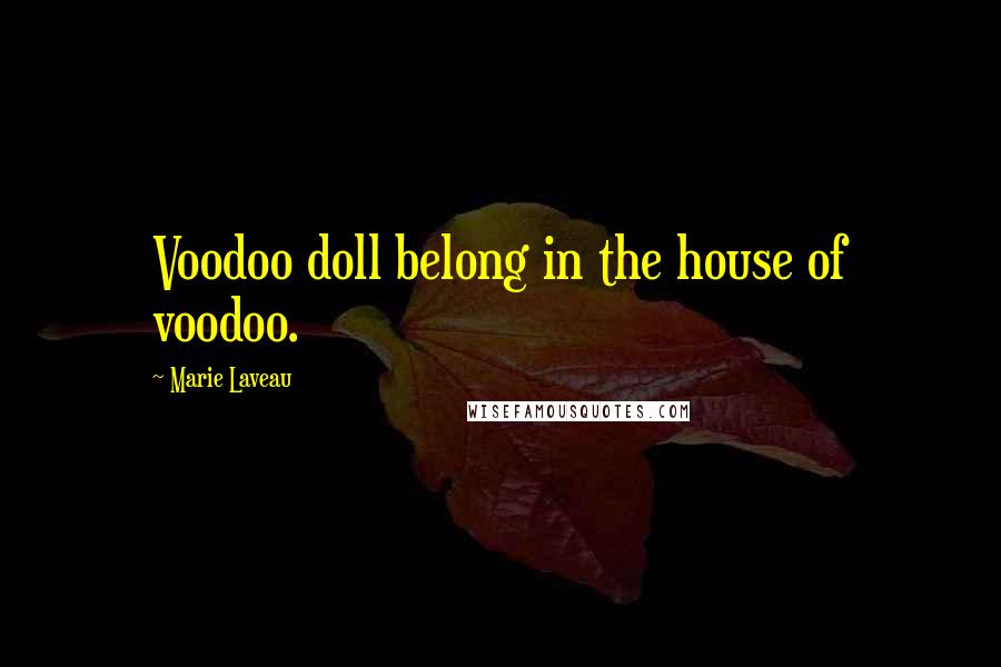 Marie Laveau Quotes: Voodoo doll belong in the house of voodoo.