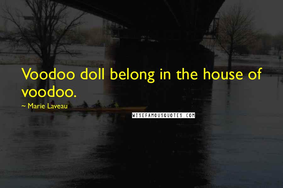 Marie Laveau Quotes: Voodoo doll belong in the house of voodoo.