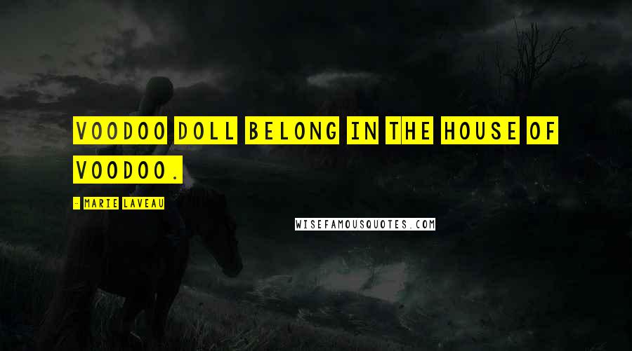 Marie Laveau Quotes: Voodoo doll belong in the house of voodoo.