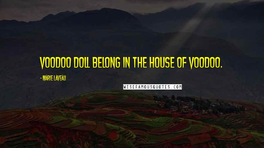 Marie Laveau Quotes: Voodoo doll belong in the house of voodoo.