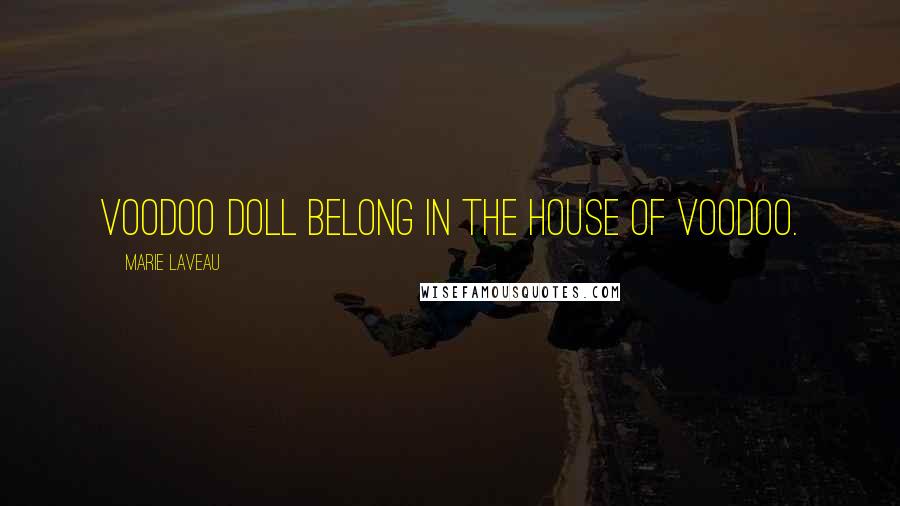 Marie Laveau Quotes: Voodoo doll belong in the house of voodoo.