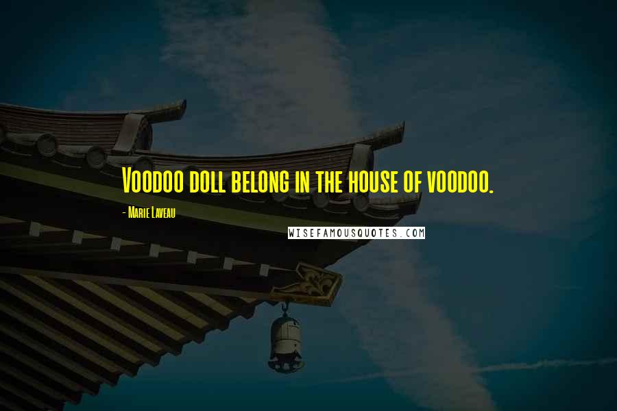 Marie Laveau Quotes: Voodoo doll belong in the house of voodoo.