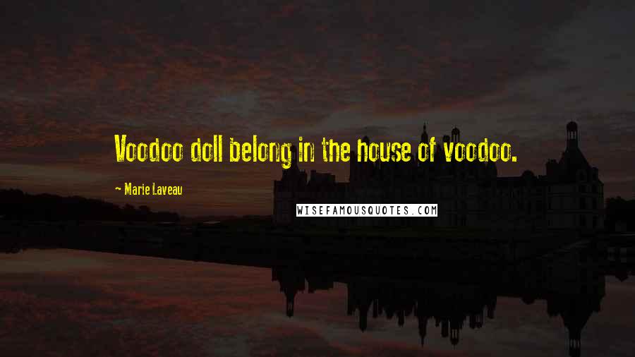 Marie Laveau Quotes: Voodoo doll belong in the house of voodoo.