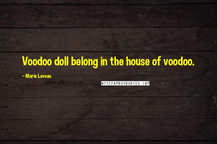 Marie Laveau Quotes: Voodoo doll belong in the house of voodoo.