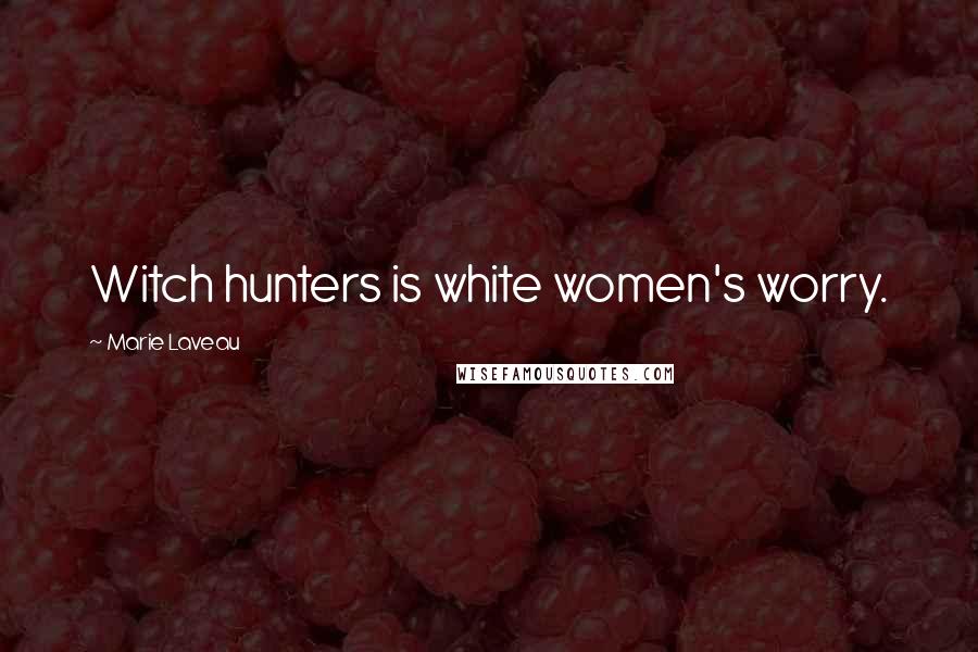 Marie Laveau Quotes: Witch hunters is white women's worry.