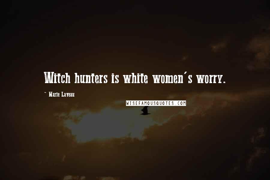 Marie Laveau Quotes: Witch hunters is white women's worry.