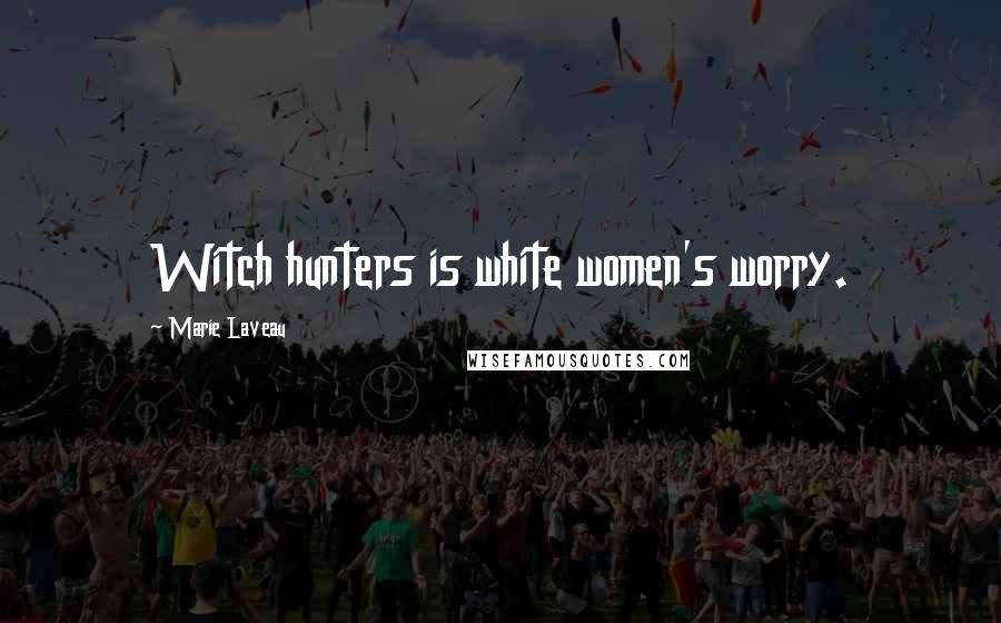 Marie Laveau Quotes: Witch hunters is white women's worry.