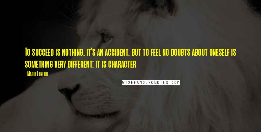 Marie Leneru Quotes: To succeed is nothing, it's an accident. but to feel no doubts about oneself is something very different: it is character