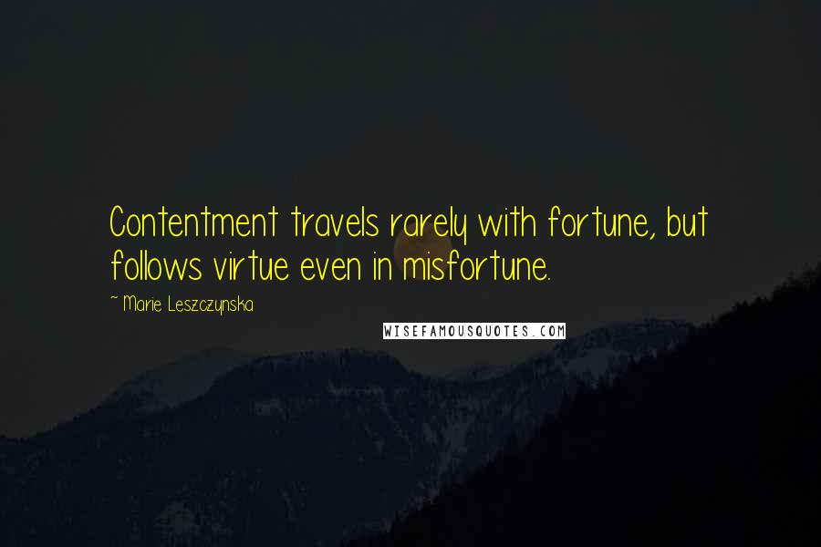 Marie Leszczynska Quotes: Contentment travels rarely with fortune, but follows virtue even in misfortune.