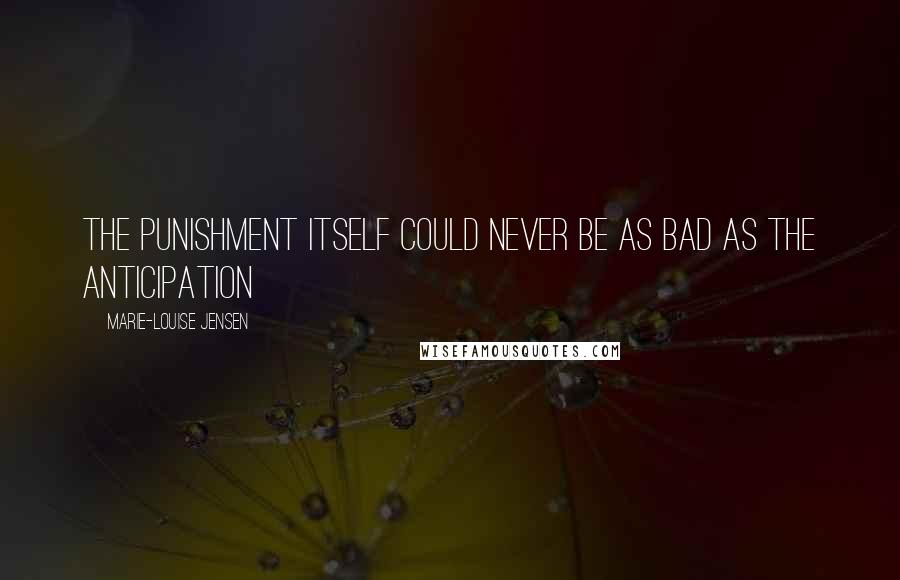 Marie-Louise Jensen Quotes: the punishment itself could never be as bad as the anticipation