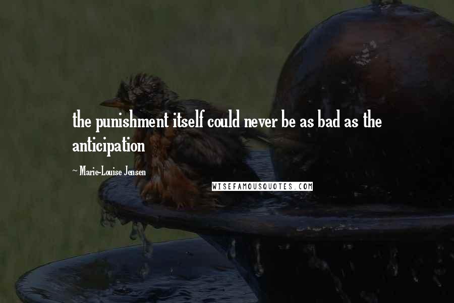 Marie-Louise Jensen Quotes: the punishment itself could never be as bad as the anticipation