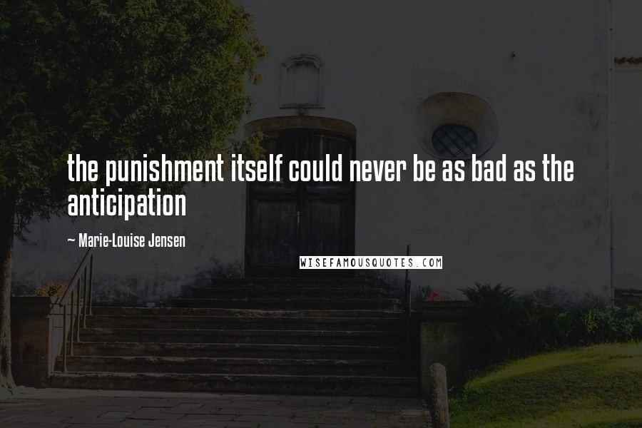 Marie-Louise Jensen Quotes: the punishment itself could never be as bad as the anticipation