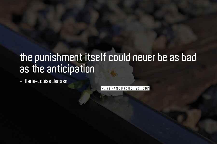 Marie-Louise Jensen Quotes: the punishment itself could never be as bad as the anticipation