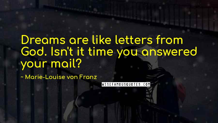 Marie-Louise Von Franz Quotes: Dreams are like letters from God. Isn't it time you answered your mail?