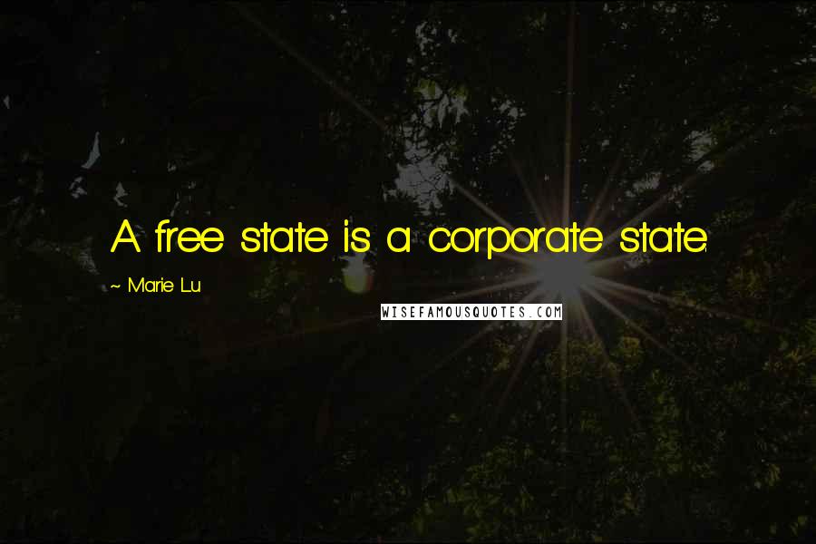 Marie Lu Quotes: A free state is a corporate state.