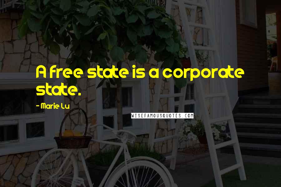 Marie Lu Quotes: A free state is a corporate state.