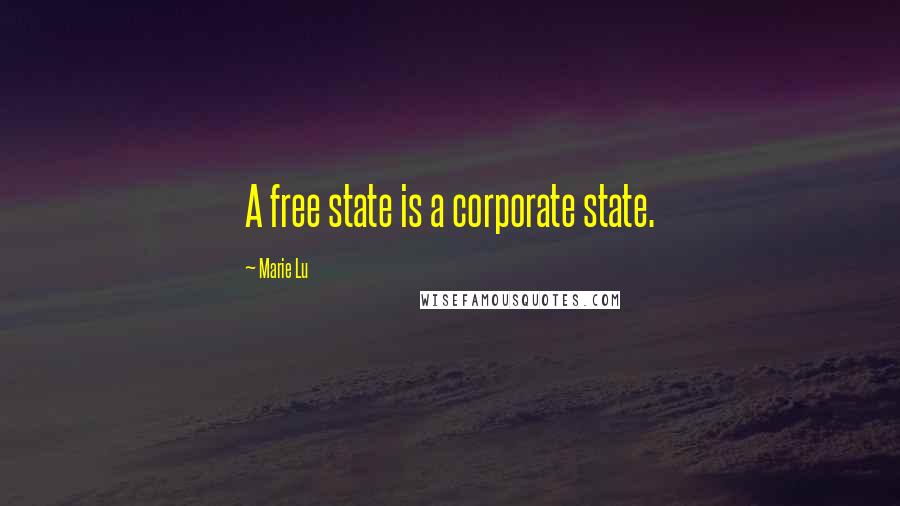Marie Lu Quotes: A free state is a corporate state.
