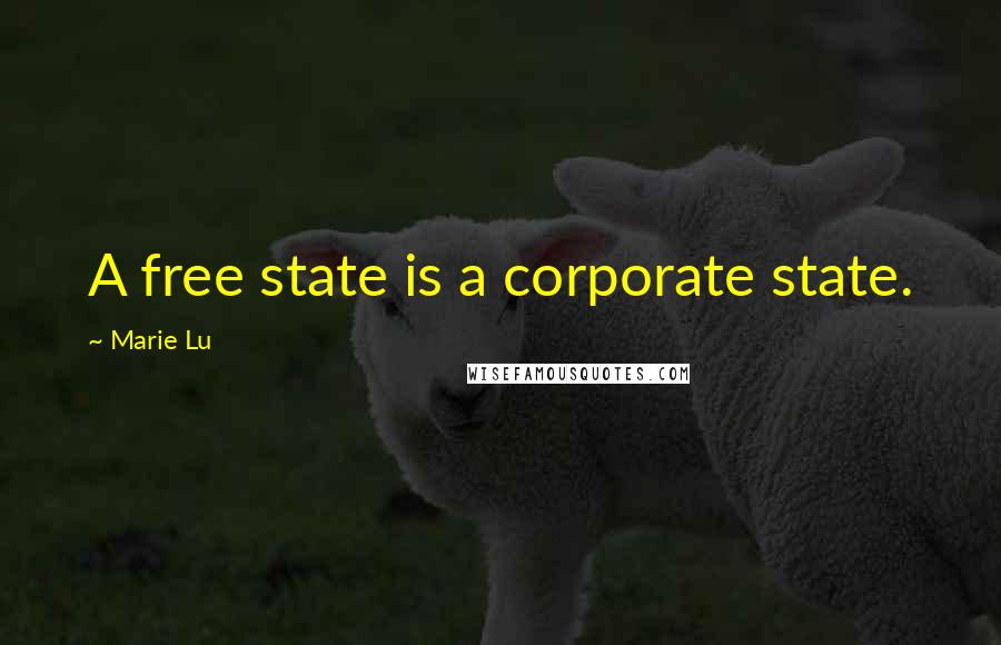 Marie Lu Quotes: A free state is a corporate state.
