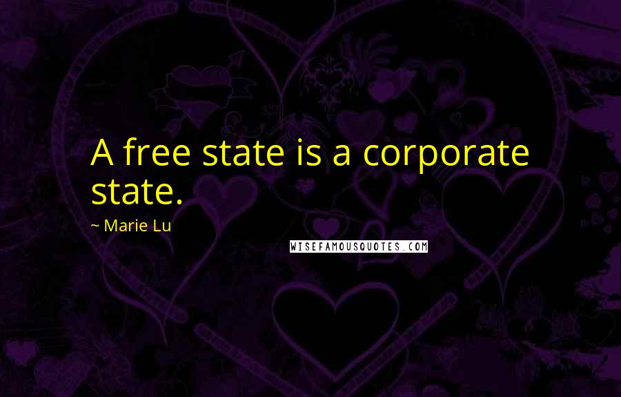 Marie Lu Quotes: A free state is a corporate state.