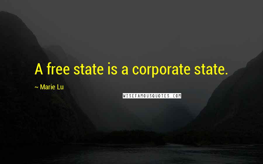 Marie Lu Quotes: A free state is a corporate state.