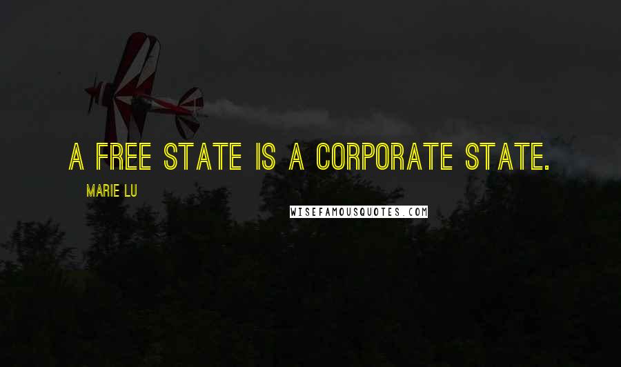 Marie Lu Quotes: A free state is a corporate state.