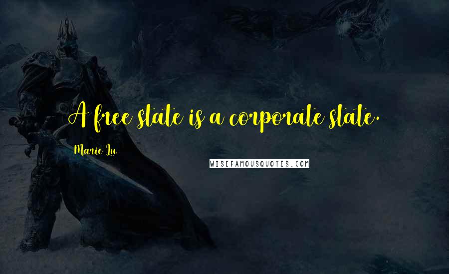 Marie Lu Quotes: A free state is a corporate state.