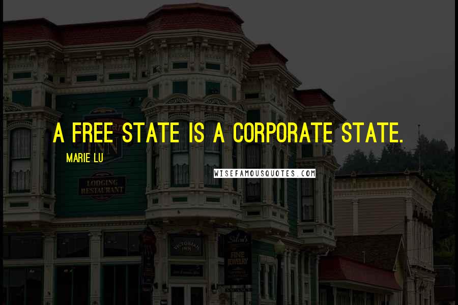 Marie Lu Quotes: A free state is a corporate state.