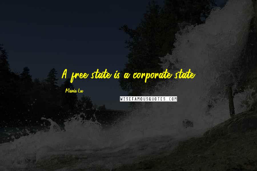 Marie Lu Quotes: A free state is a corporate state.