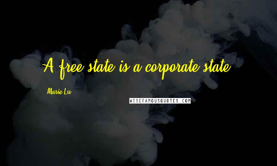 Marie Lu Quotes: A free state is a corporate state.