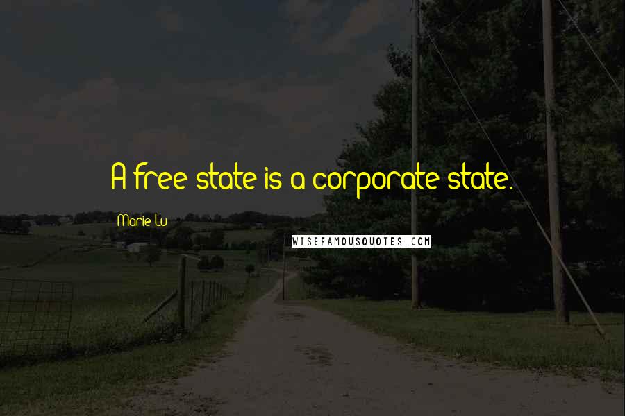 Marie Lu Quotes: A free state is a corporate state.