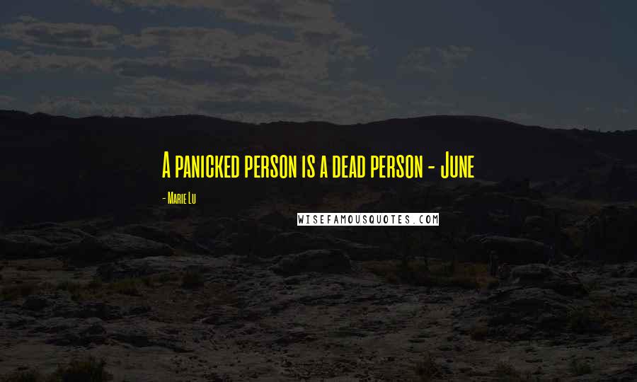 Marie Lu Quotes: A panicked person is a dead person - June